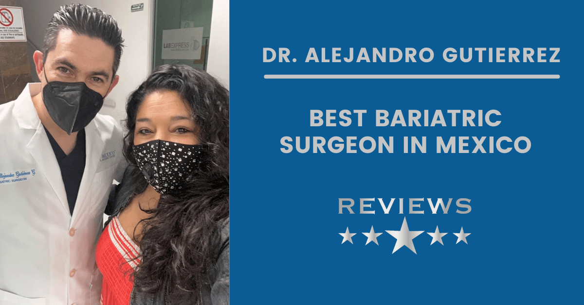 Dr. Alejandro Gutierrez - 5 star reviews - best Mexico bariatric surgeon